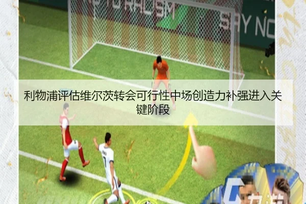 利物浦评估维尔茨转会可行性中场创造力补强进入关键阶段