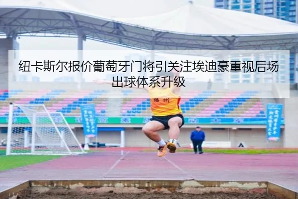 纽卡斯尔报价葡萄牙门将引关注埃迪豪重视后场出球体系升级