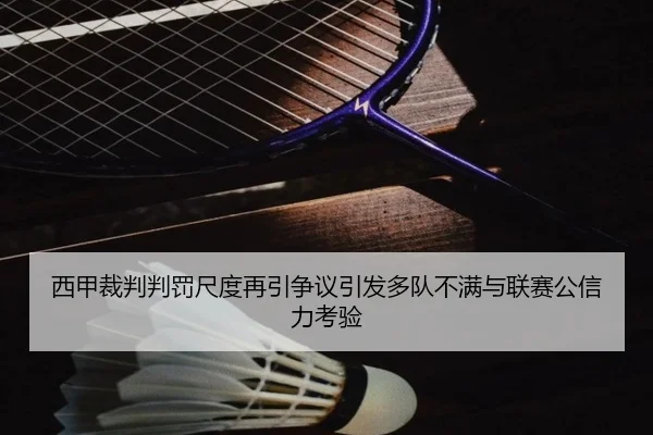 西甲裁判判罚尺度再引争议引发多队不满与联赛公信力考验